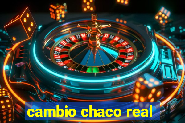 cambio chaco real